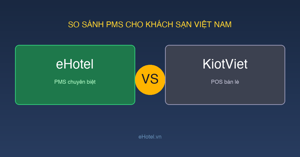 eHotel vs KiotViet: So sánh chi tiết PMS cho khách sạn Việt Nam