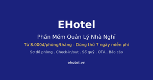 Phần Mềm Quản Lý Nhà Nghỉ EHotel: Giải Pháp PMS Cho Chủ Nhà Nghỉ Việt Nam